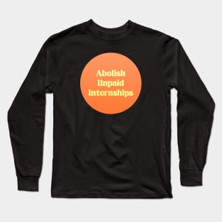 Abolish Unpaid Internships - Workers Rights Long Sleeve T-Shirt